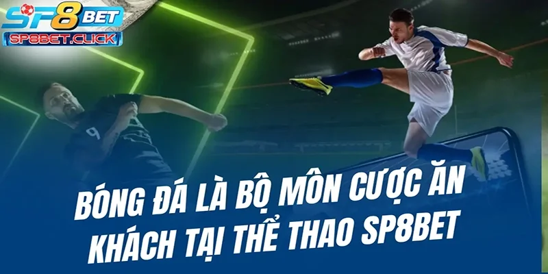 Bóng đá là bộ môn cược ăn khách tại thể thao SP8BET