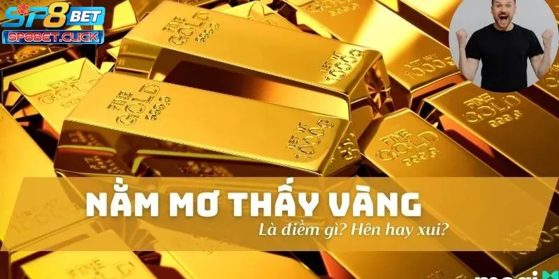 Nằm mơ thấy vàng đánh con gì để đổi đời nhanh?