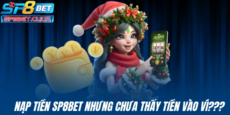 Nạp tiền SP8BET nhưng chưa thấy tiền vào ví???