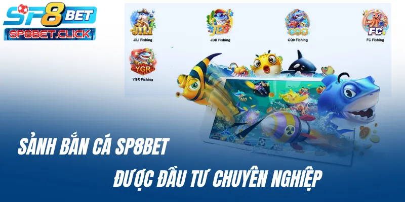 Sảnh bắn cá SP8BET được đầu tư chuyên nghiệp