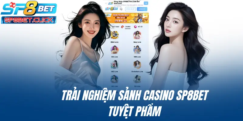 Trải nghiệm sảnh Casino SP8BET tuyệt phẩm
