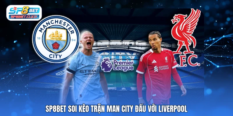 SP8BET soi kèo trận Man City đấu với Liverpool